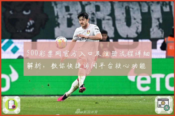 500彩票网官方入口及注册流程详细解析,教你快捷访问平台核心功能