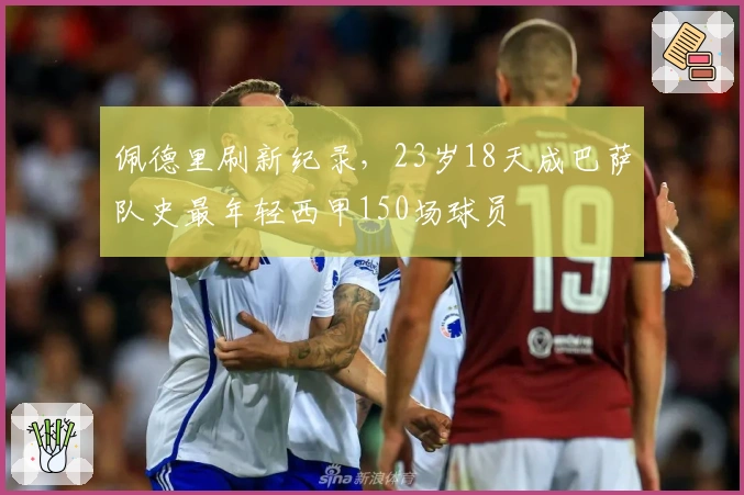 佩德里刷新纪录，23岁18天成巴萨队史最年轻西甲150场球员