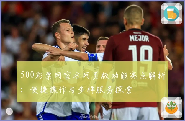 500彩票网官方网页版功能亮点解析:便捷操作与多样服务探索