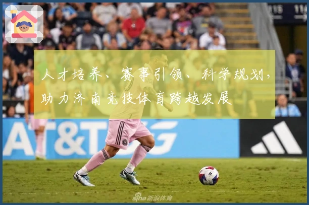 人才培养、赛事引领、科学规划，助力济南竞技体育跨越发展